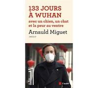 133 jours à Wuhan avec un chien, un chat et la peur au ventr Arnauld Miguet (Auteur)