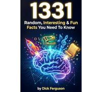 1331 Random, Interesting & Fun Facts You Need To Know - The Knowledge Encyclopedia To Win Trivia: The Ultimate Compendium of Science, History, Pop Culture & Weird Truths for Men & Curious Minds