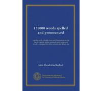 135000 words spelled and pronounced: together with valuable hints and illustrations for the use of capitals, italics, numerals, and compound words ... designed for office, school, and library use