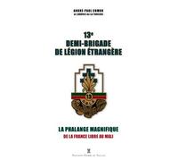 13e Demi-Brigade De Légion Étrangère - La Phalange Magnifique, De La France Libre Au Mali