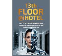 13th Floor @iHotel: A Pulse-Pounding Near-Future Thriller of Machines, Memory, and Human Survival