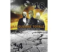 14-18 La Guerre Totale - Le Centenaire De La Grande Guerre