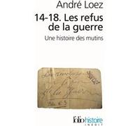 André Loez – 14-18. Les refus de la guerre: Une histoire des mutins – Gallimard, Poche