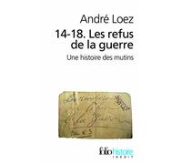 André Loez – 14-18. Les refus de la guerre: Une histoire des mutins – Gallimard, Poche