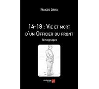 14-18 : Vie et mort d'un Officier du front: Témoignages