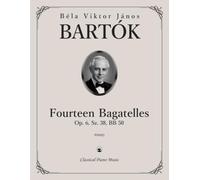 14 Bagatelles, Op. 6, Sz. 38, BB 50 - Béla BARTÓK - Classical Piano Music: Elegant character sketches with subtle drama • Influential pieces from a ... for advancing skills • Grades 8-Diploma