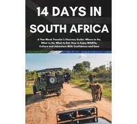 14 Days in South Africa: A Two-Week Traveler’s Itinerary Guide: Where to Go, What to Do, What to Eat, How to Enjoy Wildlife, Culture and Adventure With Confidence and Ease