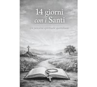 14 giorni con i Santi: Un percorso quotidiano di luce, preghiera e ispirazione per rinnovare il cuore