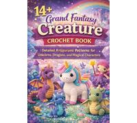 14+ Grand Fantasy Creature Crochet Book: Detailed Amigurumi Patterns for Unicorns, Dragons, and Magical Characters