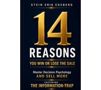 14 Reasons You Win or Lose the Sale. Master Decision Psychology and Sell More: Featuring The Information-trap