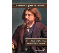 14 - Rose et Ninette, et autres histoires - Collection Alphonse Daudet - Éditions Ararauna: Texte intégral