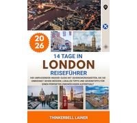 14 TAGE IN LONDON REISEFÜHRER 2026: Ihr umfassender Insider-Guide mit Sehenswürdigkeiten, die Sie unbedingt sehen müssen, lokalen Tipps und Geheimtipps für einen perfekten zweiwöchigen Aufenthalt