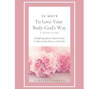14 Ways to Love Your Body-God's Way: By Fighting Against Hypertension, Cardiovascular Disease and Strokes