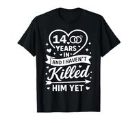 14 Years in and I Haven't Killed Him Yet 14th Anniversary T-Shirt