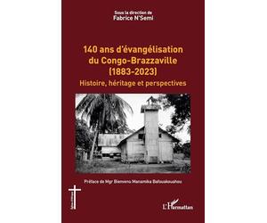 140 ans d’évangélisation du Congo-Brazzaville (1883-2023): Histoire, héritage et perspectives