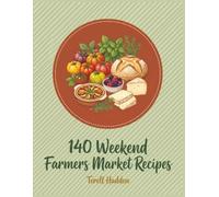 140 Weekend Farmers Market Recipes: The Farmers Market Cookbook: Your New Go-To