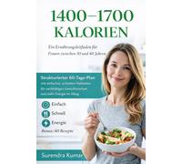 1400-1700 Kalorien: Ein Ernährungsleitfaden für Frauen zwischen 30 und 40 Jahren: Strukturierter 60-Tage-Plan mit einfachen, schnellen Mahlzeiten für nachhaltigen Gewichtsverlust und mehr Energie