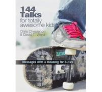 144 Talks for Totally Awesome Kids: Messages with a Meaning for 8-12s: Presentations with a Purpose for 8-12 Year Olds - [Livre en VO] Chris Chesterton, David T Ward (Auteur)