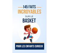 145 FAITS INCROYABLES SUR LE BASKET Pour les Enfants Curieux: Histories du monde du BASKETBALL que vous devez Absolument Connaitre | Des Paniers ... pour ado, garçon ou fille de 7 à 16 ans