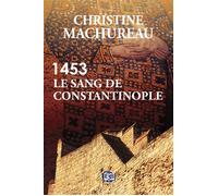 1453 - Le sang de Constantinople - Christine Machureau - Du 38 Eds - broché - Roman