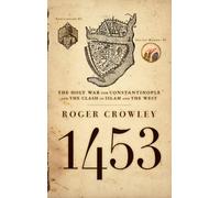 [1453: The Holy War for Constantinople and the Clash of Islam and the West] [By: Crowley, Roger] [August, 2006]