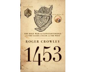 [1453: The Holy War for Constantinople and the Clash of Islam and the West] [By: Crowley, Roger] [August, 2006]