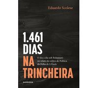 1461 dias na trincheira O dia a dia sob Bolsonaro no relato do editor de Política da Folha de S.Paulo - Eduardo Scolese - Autêntica Editora - ebook (ePub) - Livre