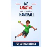 148 Amazing Facts about Handball for Curious Children: Discover the exciting world of handball through fun and educational facts | The perfect gift for boys and girls aged 7 to 16