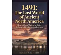1491: The Lost World of Ancient North America: How Millions Thrived in Cities Before the First European Footstep