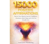 15,000 Positive Affirmations: Rewire Your Mind for Success, Confidence, Abundance, Better Sleep, and a Life You Actually Love