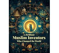 15 Brilliant Muslim Inventors Who Changed the World: Discover the Genius Minds That Shaped Science, Medicine, and Technology