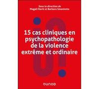15 cas cliniques en psychopathologie de la violence extrême et ordinaire Magali Ravit (Auteur), Barbara Smaniotto (Auteur)