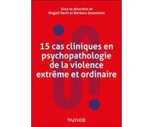 15 cas cliniques en psychopathologie de la violence extrême et ordinaire Magali Ravit (Auteur), Barbara Smaniotto (Auteur)
