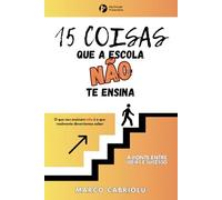 15 Coisas que a Escola Não Ensina: O que nos ensinam não é o que realmente deveríamos saber