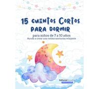 15 cuentos cortos para dormir: Para niños de 7 a 10 años. Ayuda a crear una rutina nocturna relajante
