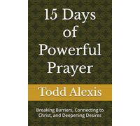 15 Days of Powerful Prayer: Breaking Barriers, Connecting to Christ, and Deepening Desires
