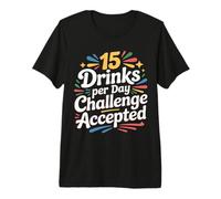 15 Drinks per Day Challenge Accepted Party Level Expert |- T-Shirt Haut de Gamme