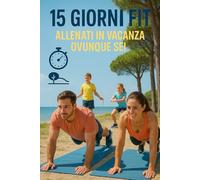 15 Giorni Fit in Vacanza: Il Workout Estivo per Iniziare, Divertirsi e Stare Bene in Famiglia