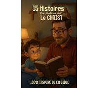 15 Histoires Chrétiennes pour Enfants : Contes Inspirés de la Bible pour s’Endormir: Foi, Amour et Espérance