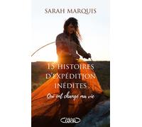 15 histoires d'expédition inédites qui ont changé ma vie - Sarah Marquis - Michel Lafon - broché - Récit