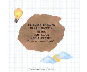 15 IDEAS BÁSICAS PARA CONVIVIR MEJOR CON HIJOS ADOLESCENTES: Guía de supervivencia