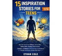15 INSPIRATION STORIES FOR TEENS: Real-Life Lessons from MrBeast, Simone Biles, LeBron James, Zendaya, Tech Innovators, Creators, and Athletes on How ... Strength, Find Purpose, and Own Their Future