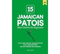 15 Jamaican Patois Short Stories for Beginners: An A1-Level English-Jamaican Patois Dual-Language Book for Easy Reading and Learning