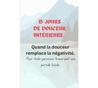 15 jours de douceur intérieure.: Quand la douceur remplace la négativité. Pour toute personne traversant une période lourde.