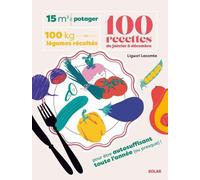 15 m² de potager, 100 kilos de légumes récoltés, 100 recettes de janvier à décembre - Liguori Lecomte - Solar - cartonné - Guide