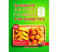 15-Minute Air Fryer Cookbook for Diabetics: 65 Low-Carb and Easy Air Fryer Recipes to Manage Type 2 Diabetes, Lose Weight, and Eat for Life