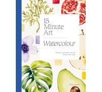 15-Minute Art Watercolour: Learn to Paint in Six Steps or Less