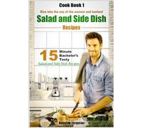 15-minute Bachelor’s Tasty Salad and Side Dish Recipes: Dive into the Sea of the Easiest and Tastiest Salad and Side Dish Recipes