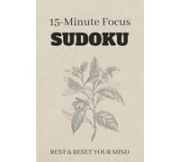 15-Minute Focus Sudoku Puzzle Book: Sudoku Puzzles for FOCUS | Help Calm the Mind, Reset, and Focus | 6x9 Inches, 110 Pages | 50+ Puzzles | Solutions Included