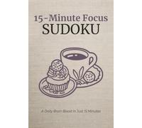 15 Minute Focus Sudoku: Sudoku Puzzles for 15 Minute Focus | A Daily Brain Boost in Just 15 Minutes | 6x9 Inches, 110 Pages | 50+ Puzzles | Solutions Included